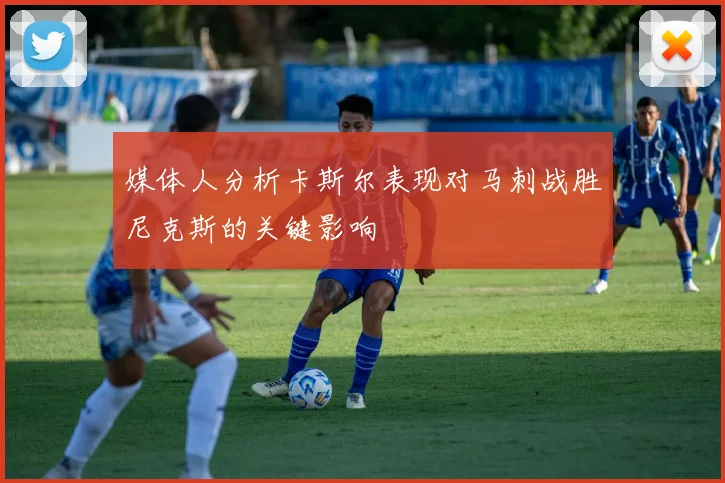 媒体人分析卡斯尔表现对马刺战胜尼克斯的关键影响